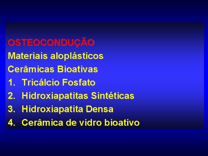 OSTEOCONDUÇÃO Materiais aloplásticos Cerâmicas Bioativas 1. Tricálcio Fosfato 2. Hidroxiapatitas Sintéticas 3. Hidroxiapatita Densa