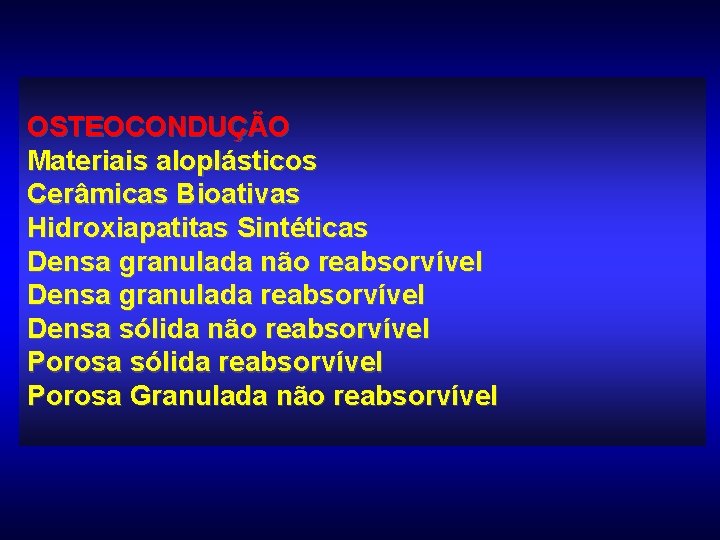 OSTEOCONDUÇÃO Materiais aloplásticos Cerâmicas Bioativas Hidroxiapatitas Sintéticas Densa granulada não reabsorvível Densa granulada reabsorvível