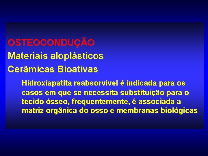 OSTEOCONDUÇÃO Materiais aloplásticos Cerâmicas Bioativas Hidroxiapatita reabsorvível é indicada para os casos em que