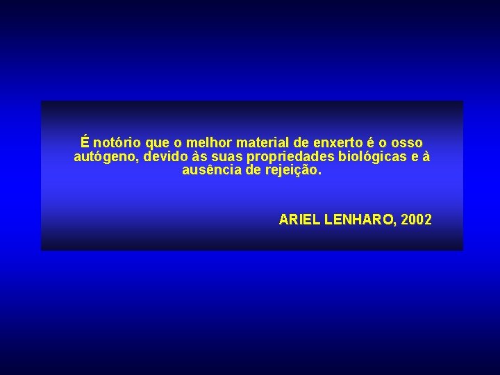 É notório que o melhor material de enxerto é o osso autógeno, devido às