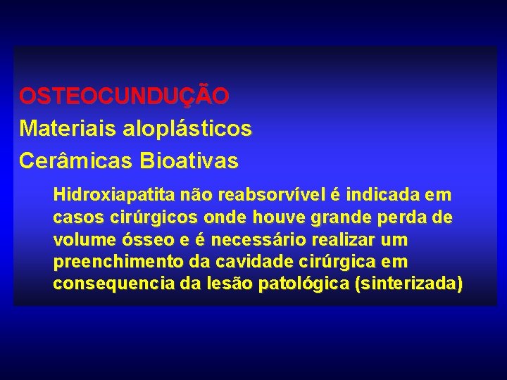 OSTEOCUNDUÇÃO Materiais aloplásticos Cerâmicas Bioativas Hidroxiapatita não reabsorvível é indicada em casos cirúrgicos onde