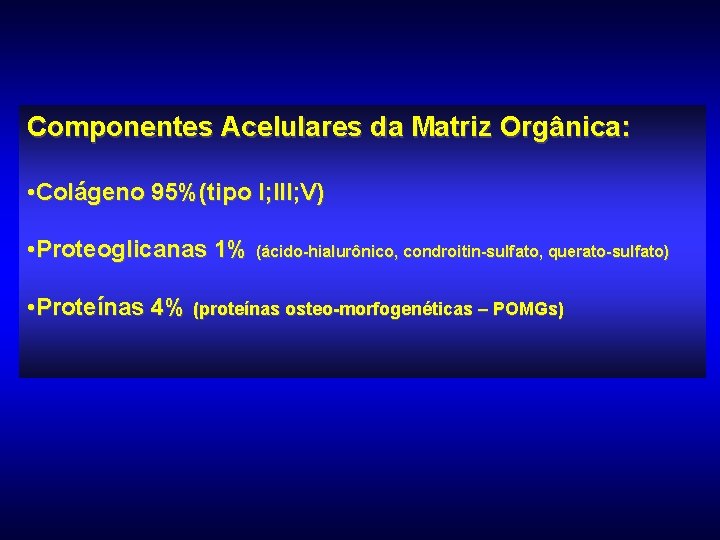 Componentes Acelulares da Matriz Orgânica: • Colágeno 95%(tipo I; III; V) • Proteoglicanas 1%