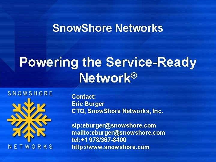Snow. Shore Networks Powering the Service-Ready Network® Contact: Eric Burger CTO, Snow. Shore Networks,