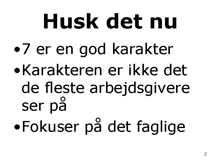Husk det nu • 7 er en god karakter • Karakteren er ikke det