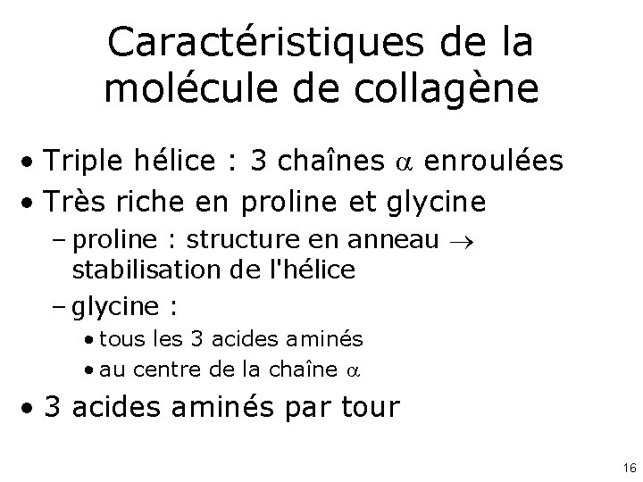 Caractéristiques de la molécule de collagène • Triple hélice : 3 chaînes enroulées •