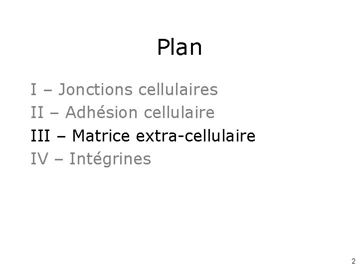 Plan I – Jonctions cellulaires II – Adhésion cellulaire III – Matrice extra-cellulaire IV