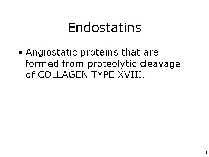 Endostatins • Angiostatic proteins that are formed from proteolytic cleavage of COLLAGEN TYPE XVIII.