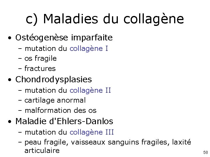 c) Maladies du collagène • Ostéogenèse imparfaite – mutation du collagène I – os