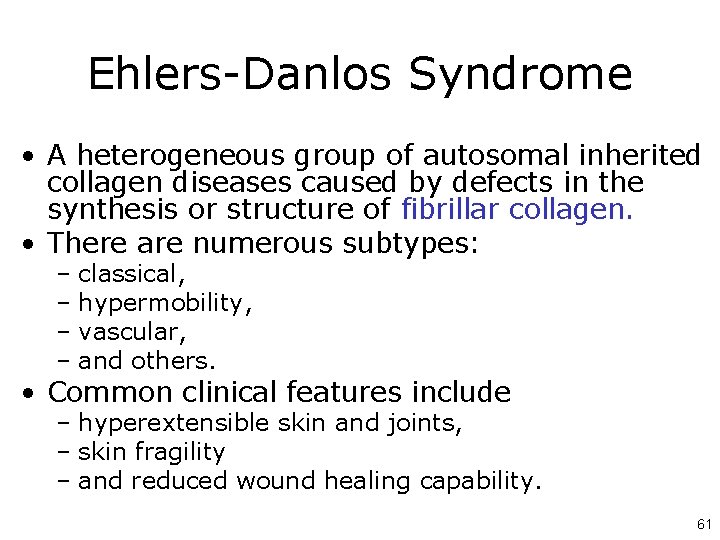 Ehlers-Danlos Syndrome • A heterogeneous group of autosomal inherited collagen diseases caused by defects