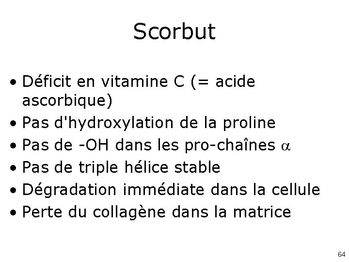 Scorbut • Déficit en vitamine C (= acide ascorbique) • Pas d'hydroxylation de la