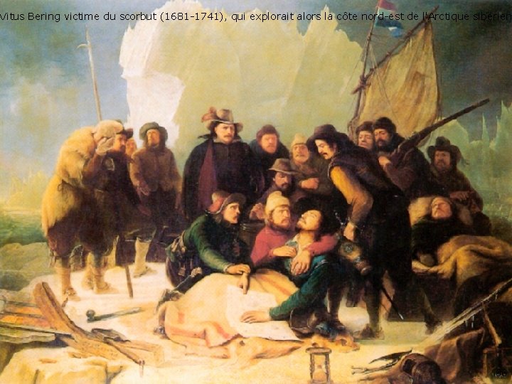 Vitus Bering victime du scorbut (1681 -1741), qui explorait alors la côte nord-est de