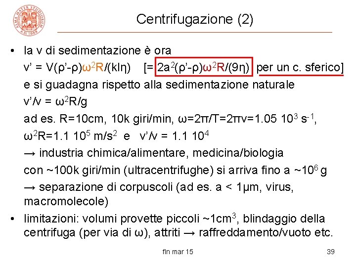 Centrifugazione (2) • la v di sedimentazione è ora v’ = V(ρ’-ρ)ω2 R/(klη) [=