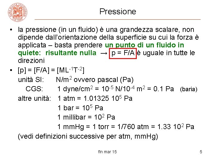 Pressione • la pressione (in un fluido) è una grandezza scalare, non dipende dall’orientazione