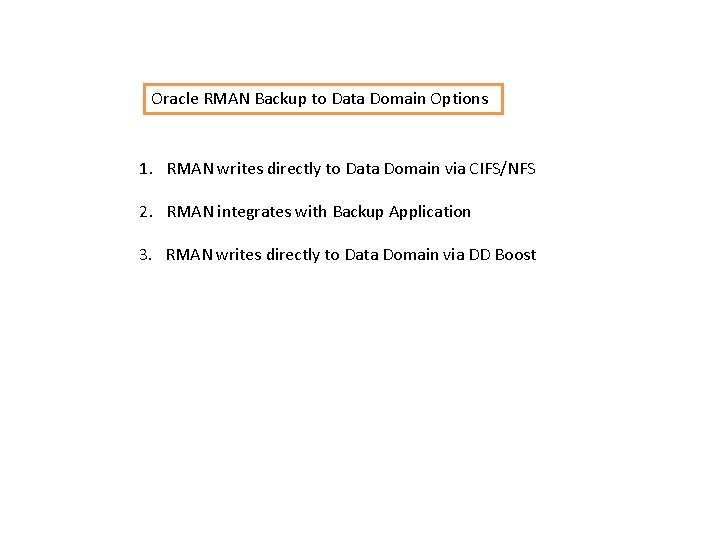 Oracle RMAN Backup to Data Domain Options 1. RMAN writes directly to Data Domain
