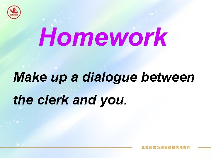 Homework Make up a dialogue between the clerk and you. 