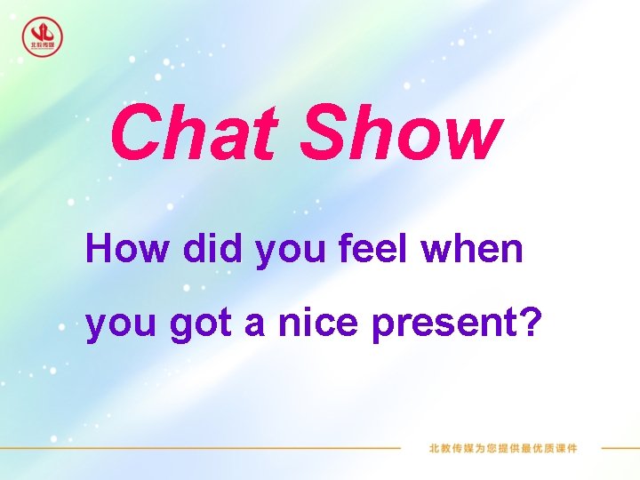 Chat Show How did you feel when you got a nice present? 