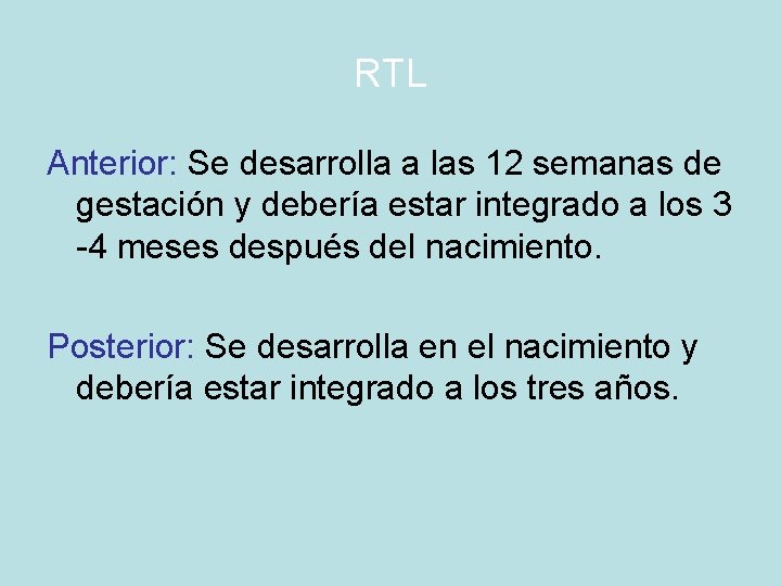 RTL Anterior: Se desarrolla a las 12 semanas de gestación y debería estar integrado