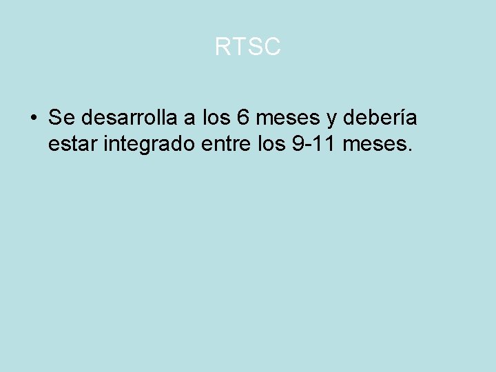 RTSC • Se desarrolla a los 6 meses y debería estar integrado entre los