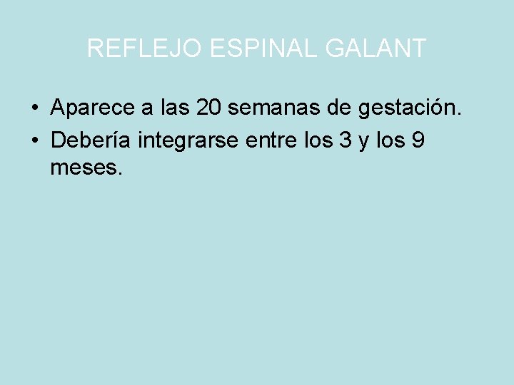 REFLEJO ESPINAL GALANT • Aparece a las 20 semanas de gestación. • Debería integrarse