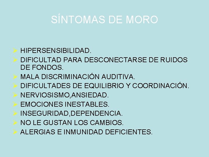 SÍNTOMAS DE MORO Ø HIPERSENSIBILIDAD. Ø DIFICULTAD PARA DESCONECTARSE DE RUIDOS DE FONDOS. Ø