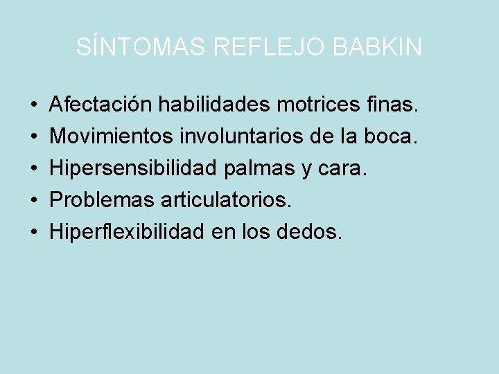 SÍNTOMAS REFLEJO BABKIN • • • Afectación habilidades motrices finas. Movimientos involuntarios de la