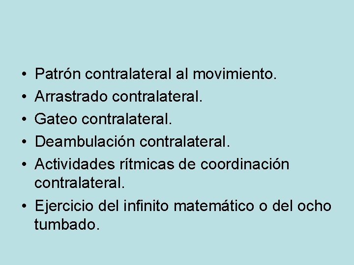  • • • Patrón contralateral al movimiento. Arrastrado contralateral. Gateo contralateral. Deambulación contralateral.