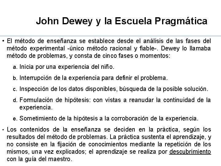 John Dewey y la Escuela Pragmática • El método de enseñanza se establece desde