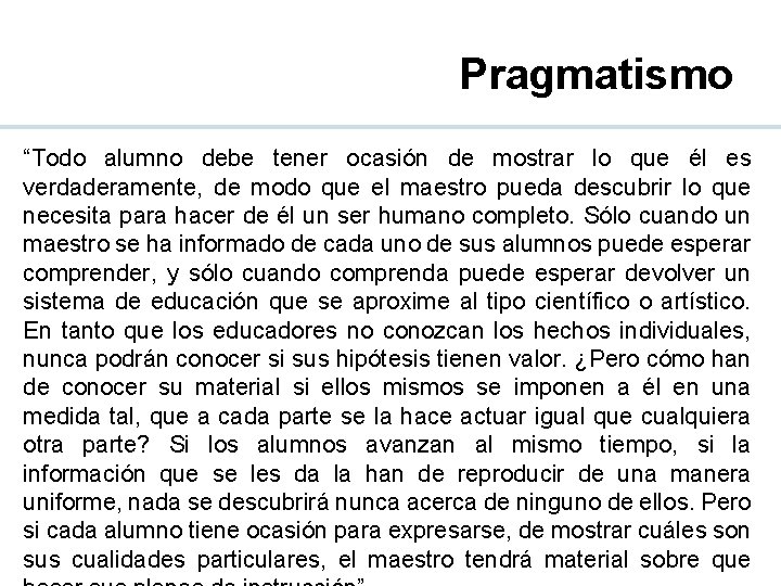 Pragmatismo “Todo alumno debe tener ocasión de mostrar lo que él es verdaderamente, de