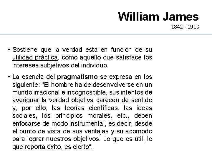 William James 1842 - 1910 • Sostiene que la verdad está en función de