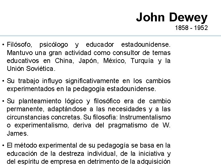 John Dewey 1858 - 1952 • Filósofo, psicólogo y educador estadounidense. Mantuvo una gran