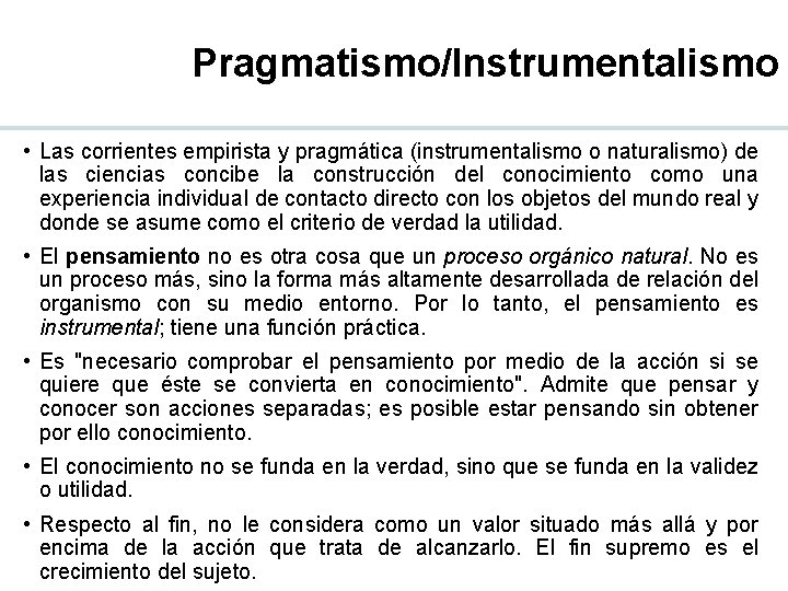 Pragmatismo/Instrumentalismo • Las corrientes empirista y pragmática (instrumentalismo o naturalismo) de las ciencias concibe