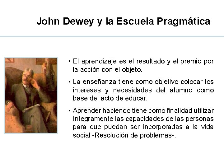 John Dewey y la Escuela Pragmática • El aprendizaje es el resultado y el