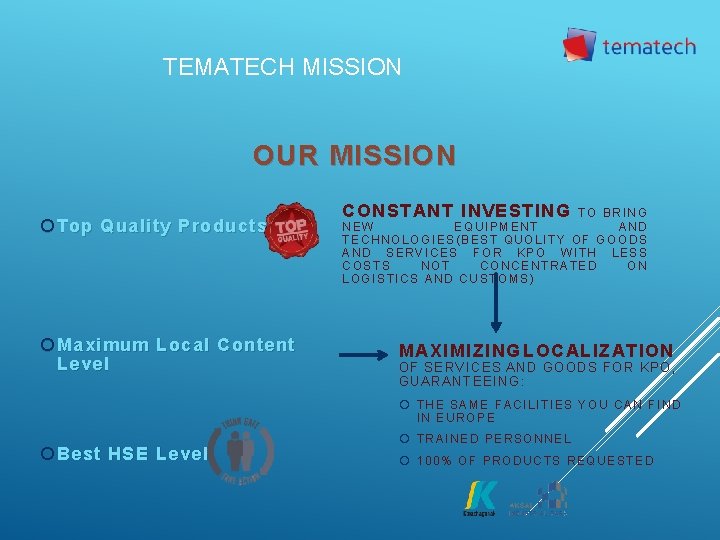 TEMATECH MISSION OUR MISSION Top Quality Products Maximum Local Content Level CONSTANT INVESTING TO