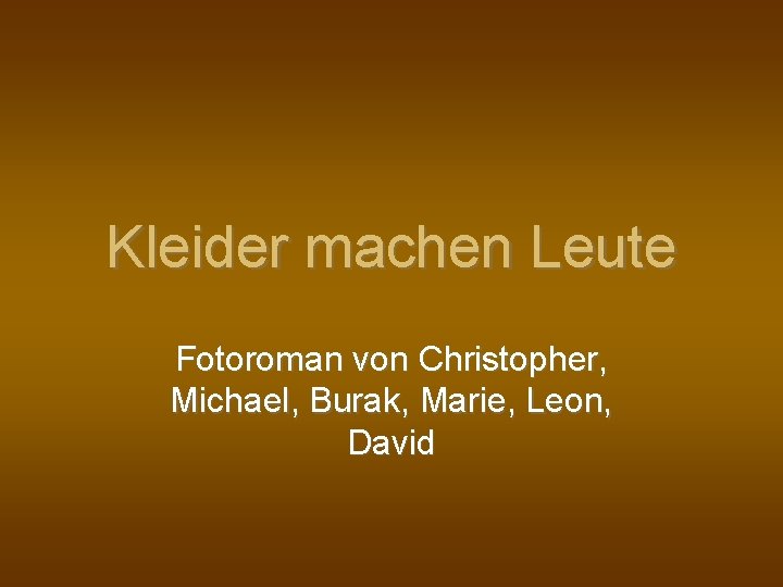 Kleider machen Leute Fotoroman von Christopher, Michael, Burak, Marie, Leon, David 