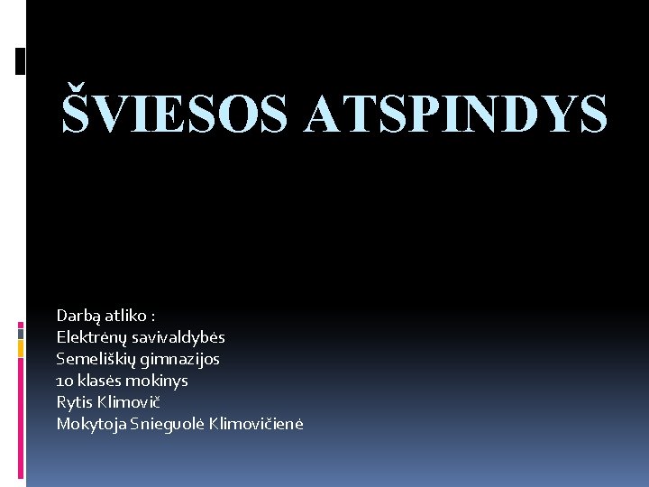 ŠVIESOS ATSPINDYS Darbą atliko : Elektrėnų savivaldybės Semeliškių gimnazijos 10 klasės mokinys Rytis Klimovič