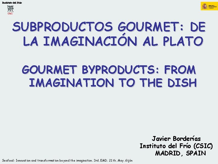 Instituto del Frío SUBPRODUCTOS GOURMET: DE LA IMAGINACIÓN AL PLATO GOURMET BYPRODUCTS: FROM IMAGINATION