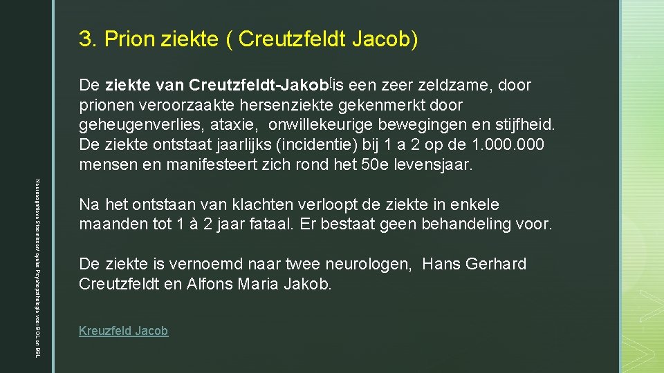 3. Prion ziekte ( Creutzfeldt Jacob) De ziekte van Creutzfeldt-Jakob[is een zeer zeldzame, door