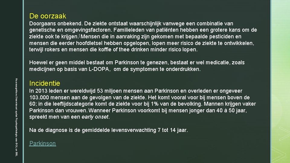 De oorzaak Doorgaans onbekend. De ziekte ontstaat waarschijnlijk vanwege een combinatie van genetische en De oorzaak Doorgaans onbekend. De ziekte ontstaat waarschijnlijk vanwege een combinatie van genetische en