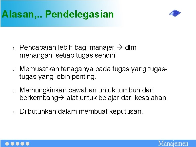 Alasan, . . Pendelegasian 1. 2. 3. 4. Pencapaian lebih bagi manajer dlm menangani