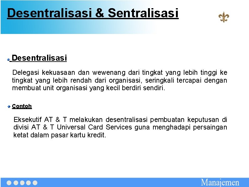 Desentralisasi & Sentralisasi Desentralisasi Delegasi kekuasaan dan wewenang dari tingkat yang lebih tinggi ke