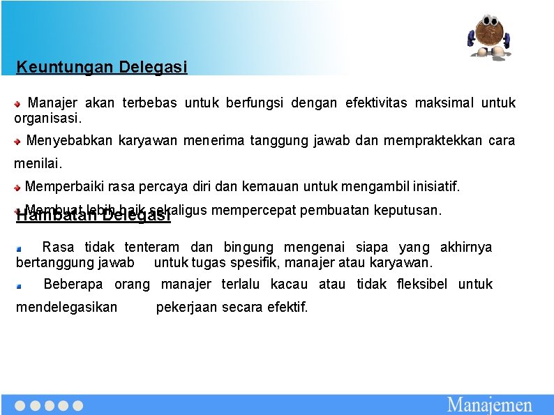 Keuntungan Delegasi Manajer akan terbebas untuk berfungsi dengan efektivitas maksimal untuk organisasi. Menyebabkan karyawan