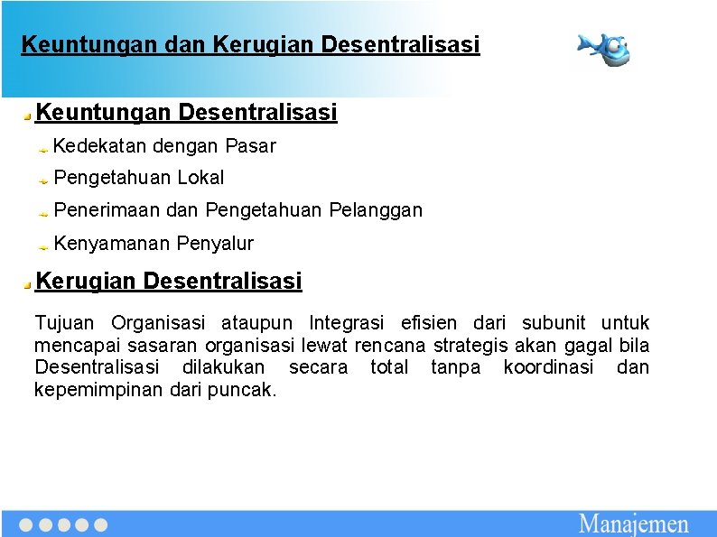 Keuntungan dan Kerugian Desentralisasi Keuntungan Desentralisasi Kedekatan dengan Pasar Pengetahuan Lokal Penerimaan dan Pengetahuan