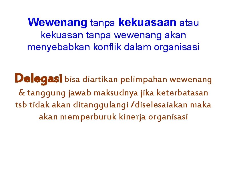 Wewenang tanpa kekuasaan atau kekuasan tanpa wewenang akan menyebabkan konflik dalam organisasi Delegasi bisa