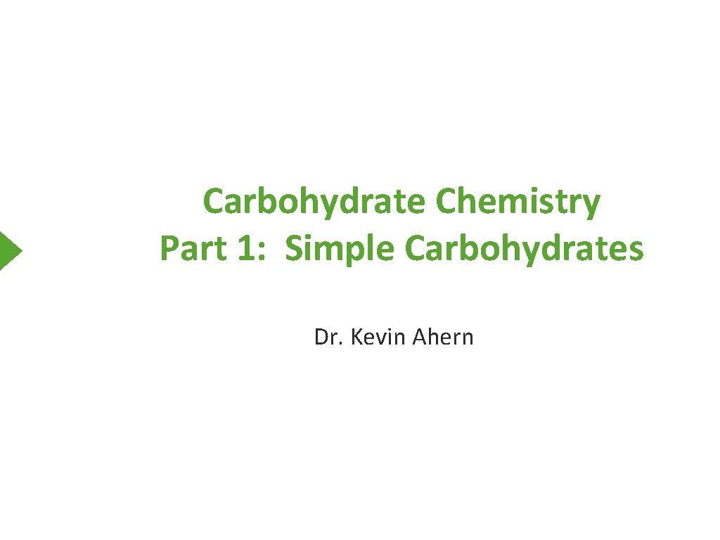 Carbohydrate Chemistry Part 1: Simple Carbohydrates Dr. Kevin Ahern 