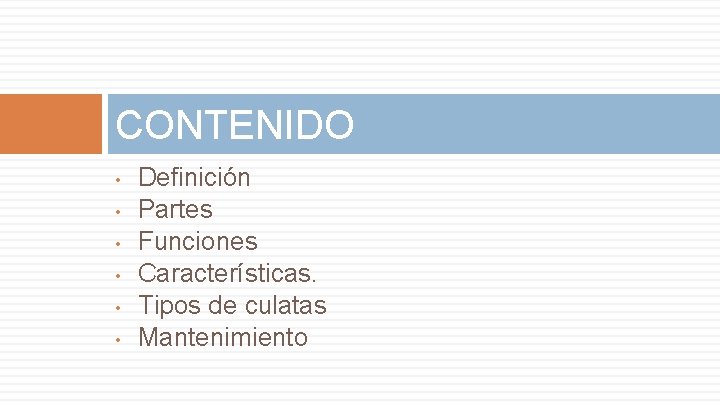 CONTENIDO • • • Definición Partes Funciones Características. Tipos de culatas Mantenimiento 