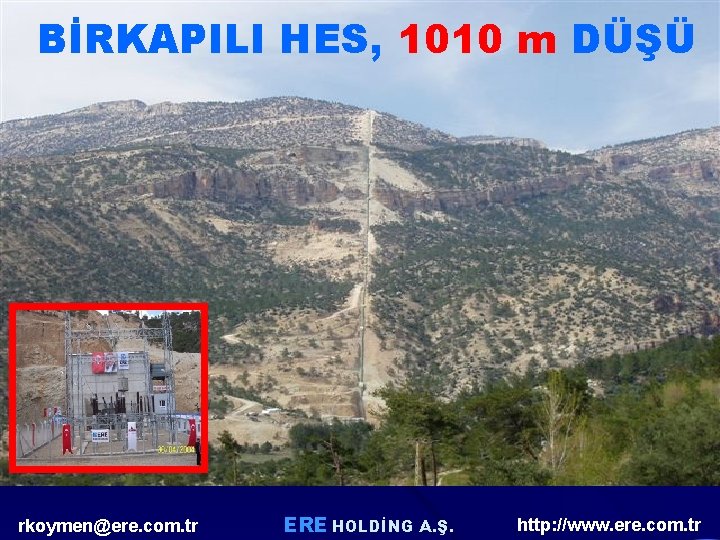 BİRKAPILI HES, 1010 m DÜŞÜ rkoymen@ere. com. tr ERE HOLDİNG A. Ş. http: //www. BİRKAPILI HES, 1010 m DÜŞÜ rkoymen@ere. com. tr ERE HOLDİNG A. Ş. http: //www.