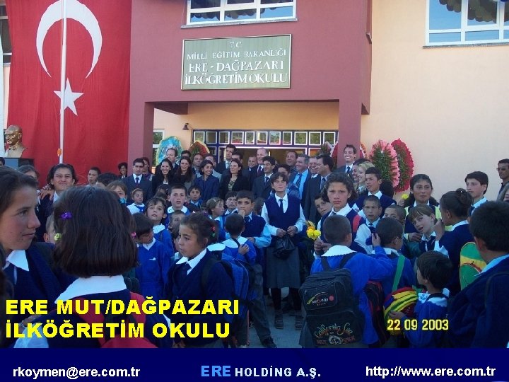 ERE MUT/DAĞPAZARI İLKÖĞRETİM OKULU rkoymen@ere. com. tr ERE HOLDİNG A. Ş. http: //www. ere. ERE MUT/DAĞPAZARI İLKÖĞRETİM OKULU rkoymen@ere. com. tr ERE HOLDİNG A. Ş. http: //www. ere.