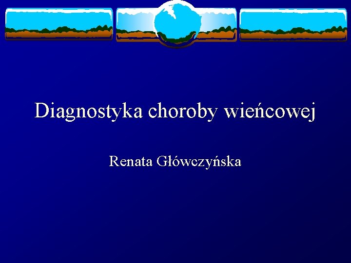 Diagnostyka choroby wieńcowej Renata Główczyńska 