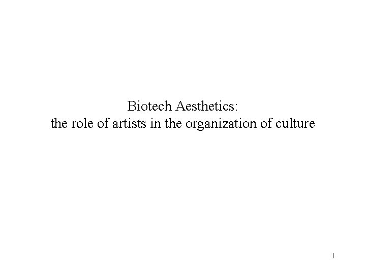 Biotech Aesthetics: the role of artists in the organization of culture 1 