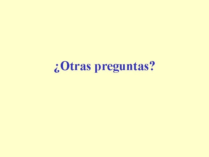 ¿Otras preguntas? 